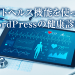 WordPressのサイトヘルスでホームページの健康状態を確認する